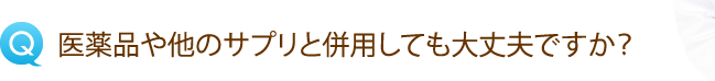 医薬品や他のサプリと併用しても大丈夫ですか？