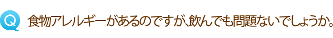 食物アレルギーがあるのですが、飲んでも問題ないでしょうか。